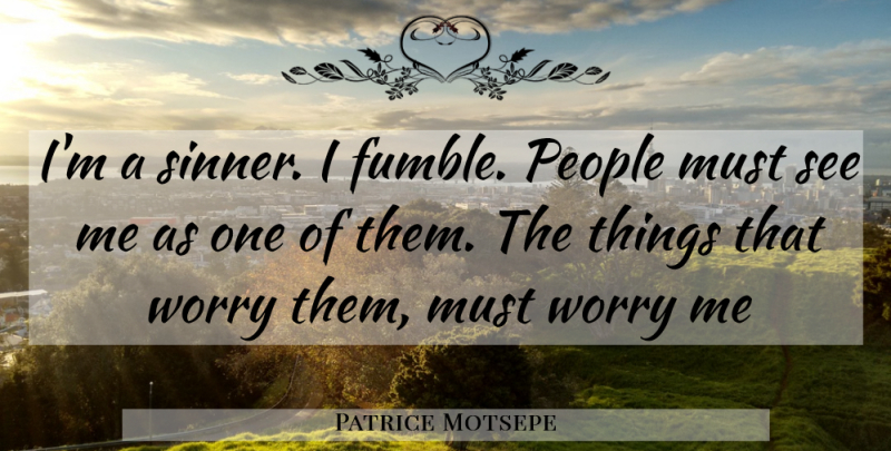 Patrice Motsepe Quote About Worry, People, Sinner: Im A Sinner I Fumble...