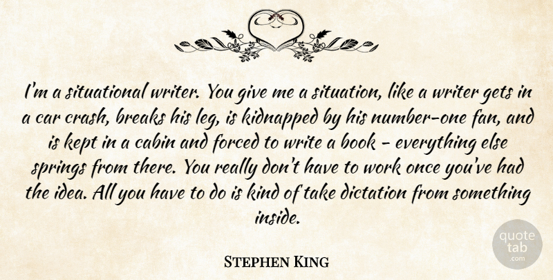 Stephen King Quote About Spring, Book, Writing: Im A Situational Writer You...