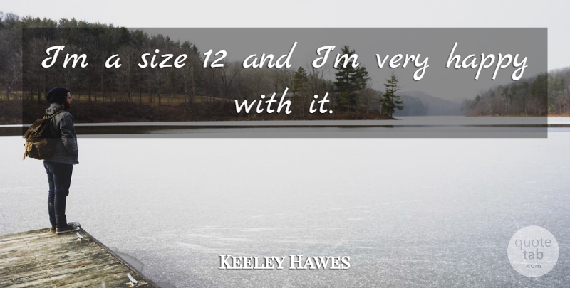 Keeley Hawes Quote About Size, Very Happy: Im A Size 12 And...