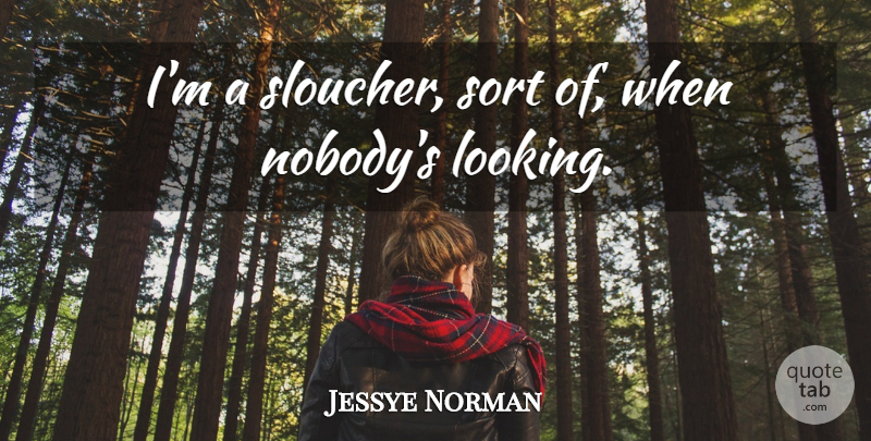 Jessye Norman Quote About undefined: Im A Sloucher Sort Of...