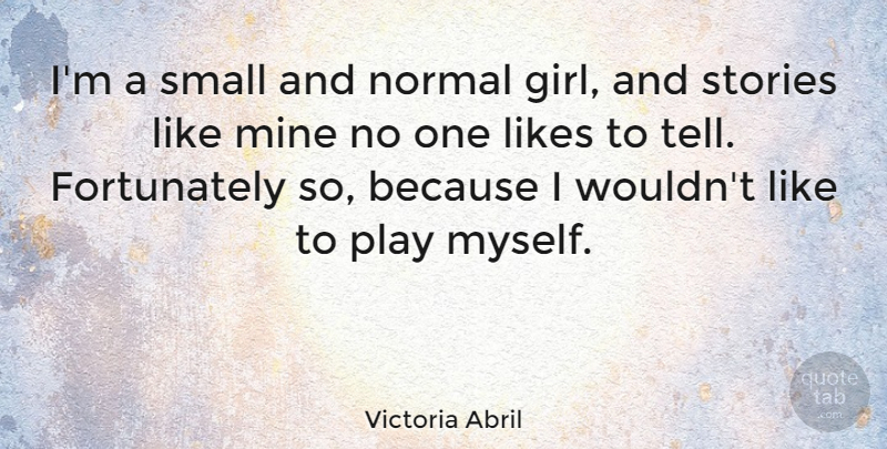 Victoria Abril Quote About Girl, Play, Stories: Im A Small And Normal...