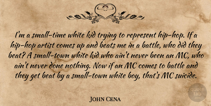 John Cena Quote About Beats, Kid, Represent, Trying, White: Im A Small Time White...