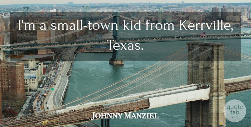 Johnny Manziel Quote About Kids, Texas, Towns: Im A Small Town Kid...