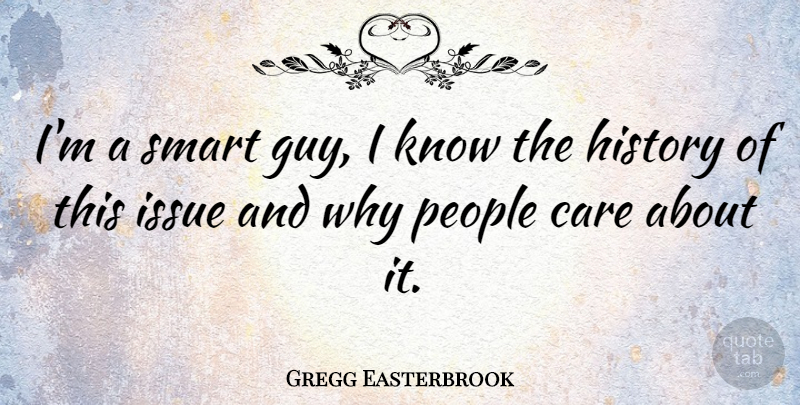 Gregg Easterbrook Quote About American Author, History, Issue, People: Im A Smart Guy I...
