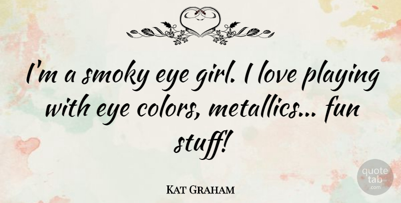 Kat Graham Quote About Eye, Love, Playing, Smoky: Im A Smoky Eye Girl...