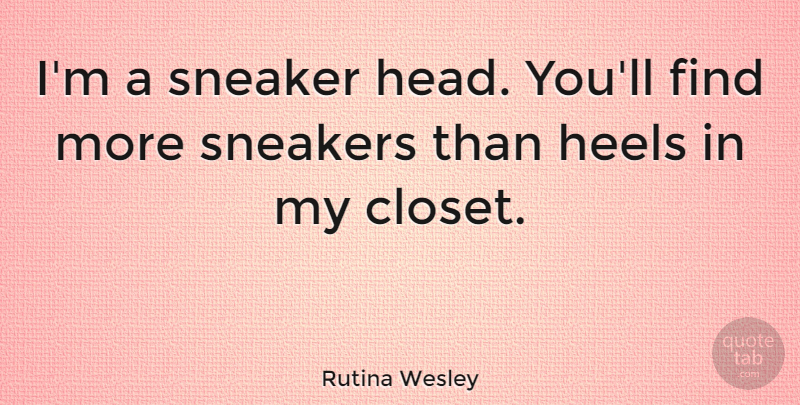 Rutina Wesley Quote About undefined: Im A Sneaker Head Youll...