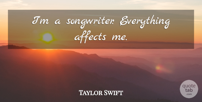 Taylor Swift Quote About Songwriters: Im A Songwriter Everything Affects...