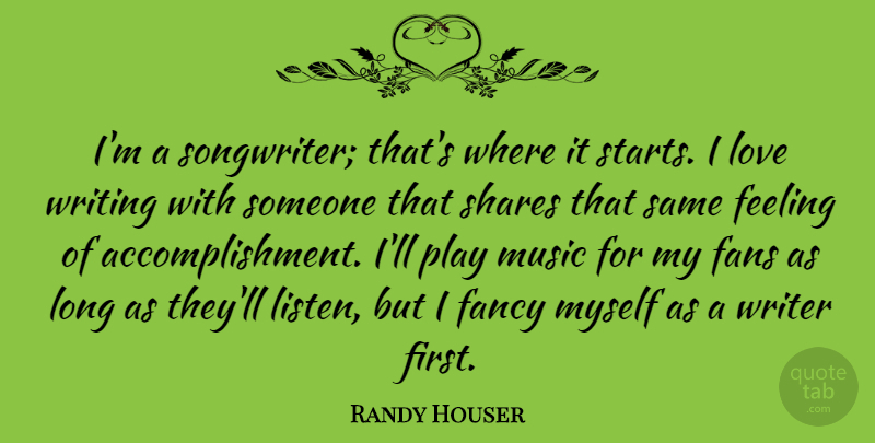 Randy Houser Quote About Writing, Play, Accomplishment: Im A Songwriter Thats Where...
