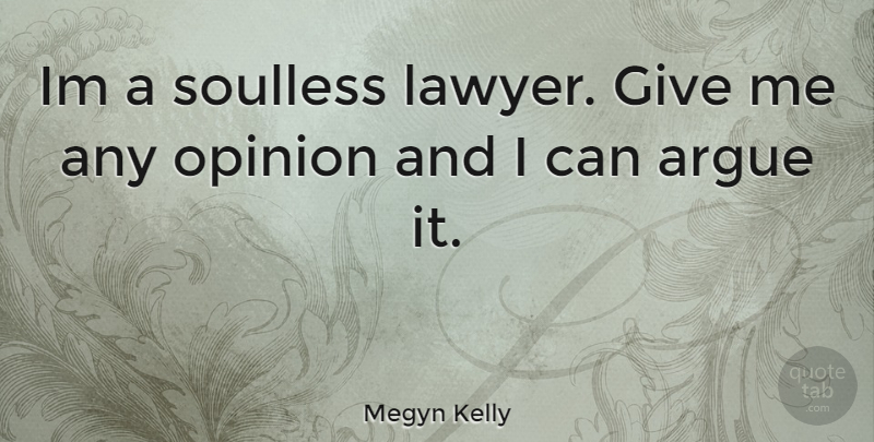 Megyn Kelly Quote About Media, Giving, Opinion: Im A Soulless Lawyer Give...