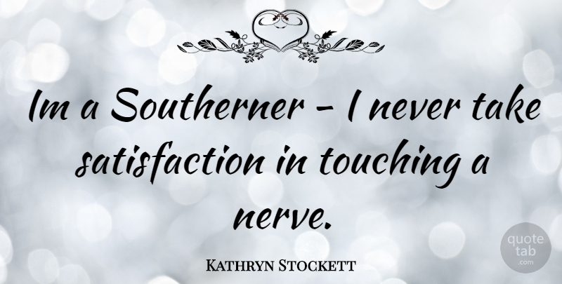 Kathryn Stockett Quote About Touching, Satisfaction, Nerves: Im A Southerner I Never...