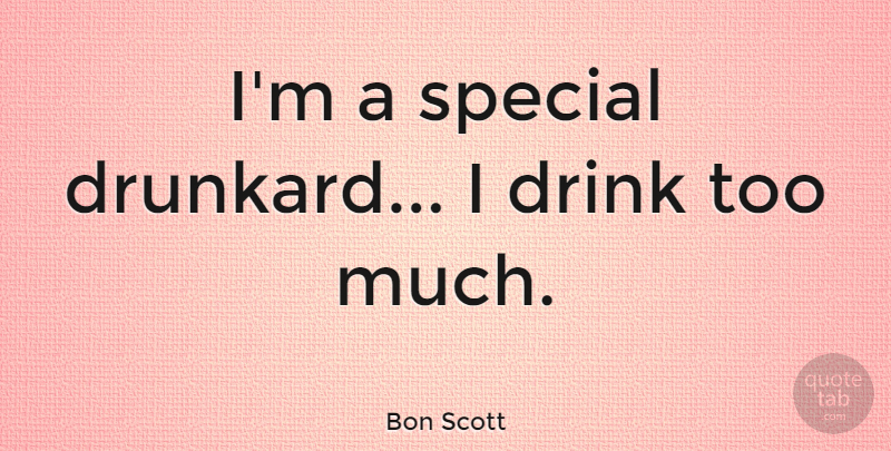 Bon Scott Quote About Special, Too Much, Drink: Im A Special Drunkard I...