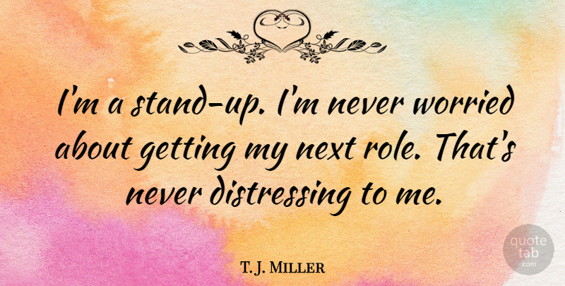 T. J. Miller Quote About undefined: Im A Stand Up Im...