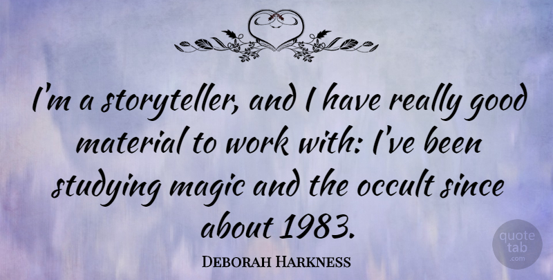Deborah Harkness Quote About Good, Magic, Material, Since, Work: Im A Storyteller And I...