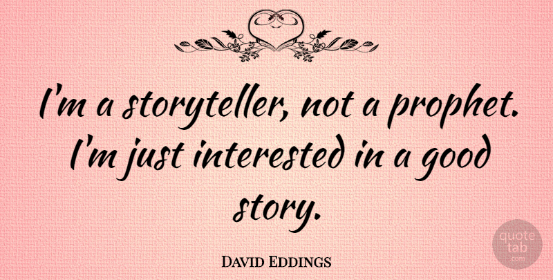 David Eddings Quote About Stories, Prophet, Storyteller: Im A Storyteller Not A...