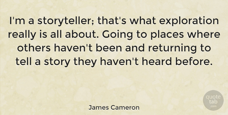 James Cameron Quote About Places: Im A Storyteller Thats What...