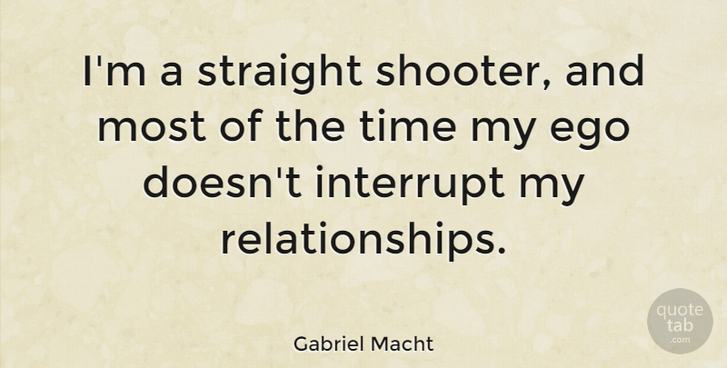 Gabriel Macht Quote About Ego, Shooter: Im A Straight Shooter And...