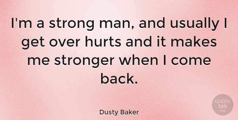 Dusty Baker Quote About Hurt, Strong, Men: Im A Strong Man And...