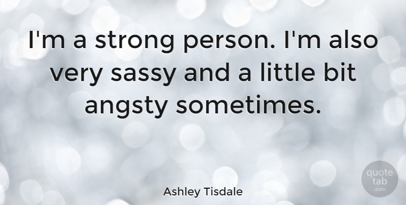 Ashley Tisdale Quote About Strong, Sassy, Littles: Im A Strong Person Im...