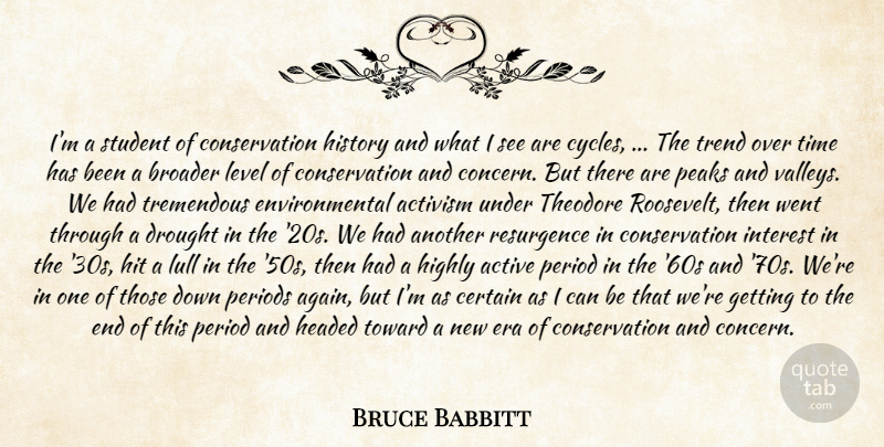 Bruce Babbitt Quote About Active, Activism, Broader, Certain, Drought: Im A Student Of Conservation...