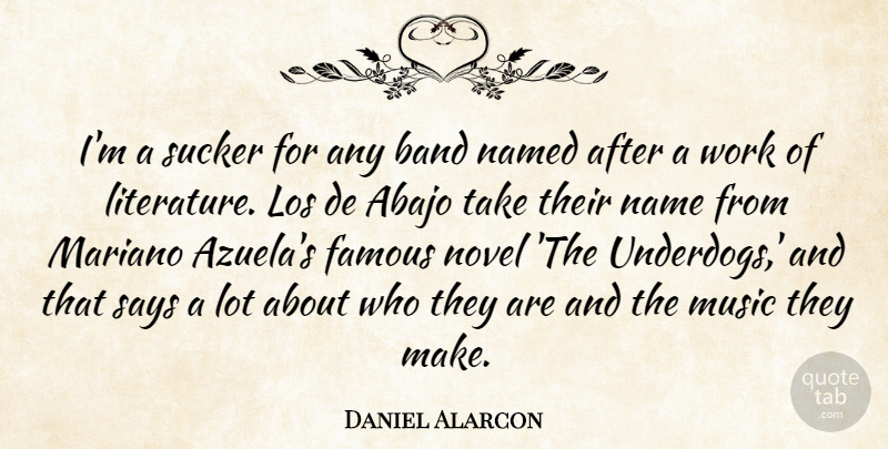 Daniel Alarcon Quote About Names, Underdog, Band: Im A Sucker For Any...