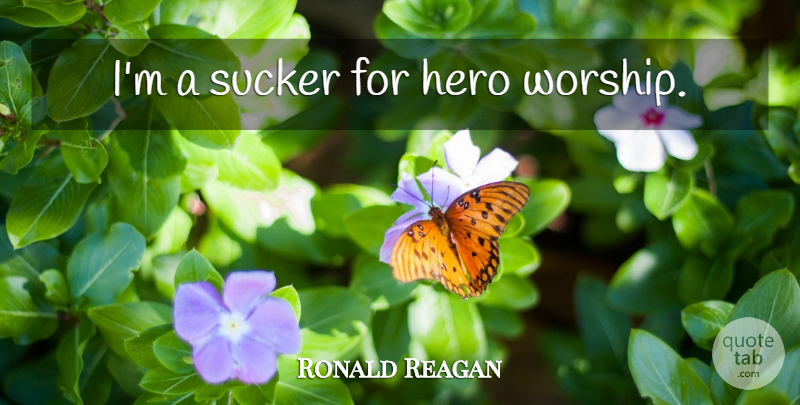 Ronald Reagan Quote About Hero, Worship, Sucker: Im A Sucker For Hero...