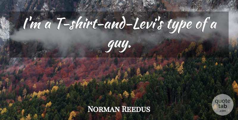 Norman Reedus Quote About Guy, Levis, T Shirt: Im A T Shirt And...