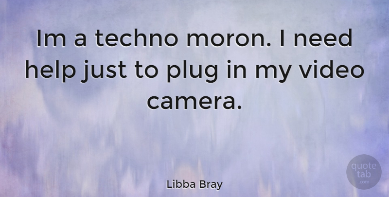 Libba Bray Quote About Needs, Video, Cameras: Im A Techno Moron I...
