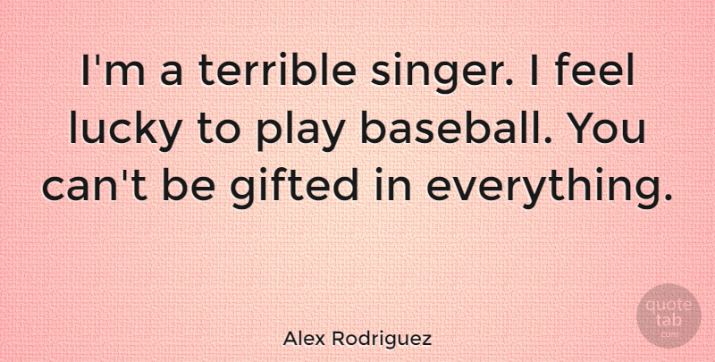 Alex Rodriguez Quote About Baseball, Play, Singers: Im A Terrible Singer I...