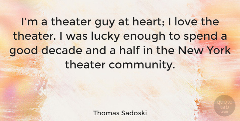 Thomas Sadoski Quote About Decade, Good, Guy, Half, Love: Im A Theater Guy At...