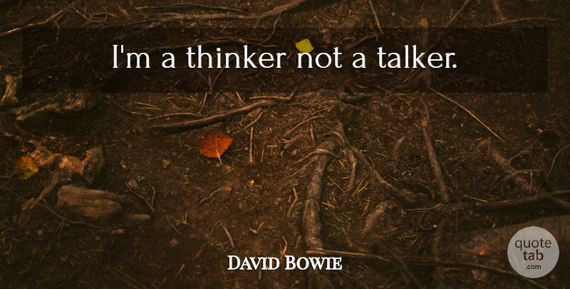David Bowie Quote About Thinker, Talkers: Im A Thinker Not A...
