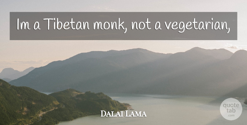 Dalai Lama Quote About Vegetarian, Monk, Tibetan: Im A Tibetan Monk Not...