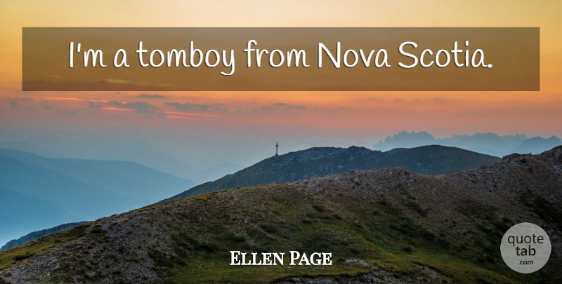 Ellen Page Quote About Nova Scotia, Novas: Im A Tomboy From Nova...