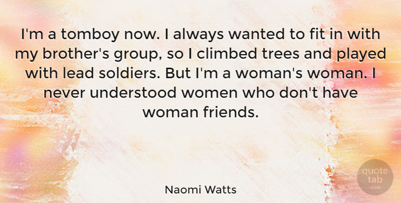 Naomi Watts Quote About Brother, Tree, Soldier: Im A Tomboy Now I...