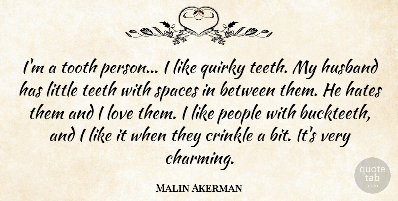 Malin Akerman Quote About Hates, Love, People, Quirky, Spaces: Im A Tooth Person I...