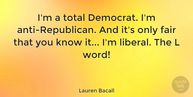 Lauren Bacall Quote About Republican, Democrat, Fairs: Im A Total Democrat Im...