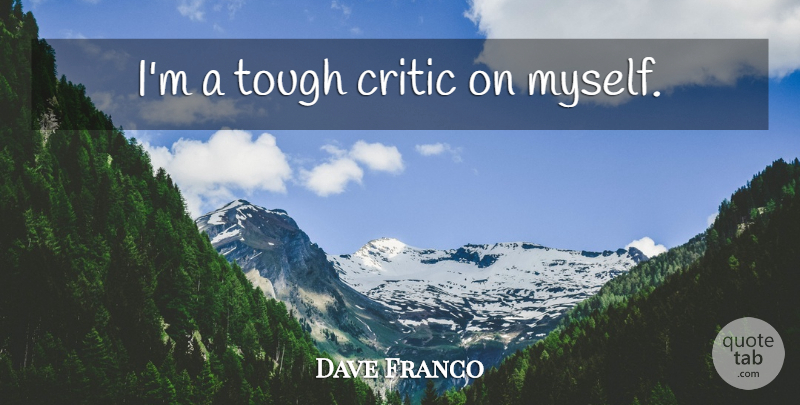 Dave Franco Quote About Tough, Critics: Im A Tough Critic On...
