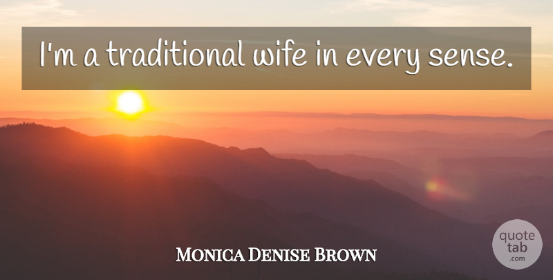 Monica Denise Brown Quote About Wife, Traditional: Im A Traditional Wife In...