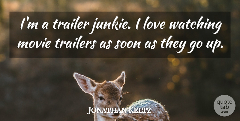 Jonathan Keltz Quote About Love, Trailer, Trailers: Im A Trailer Junkie I...