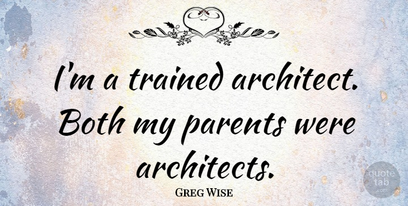 Greg Wise Quote About Trained: Im A Trained Architect Both...