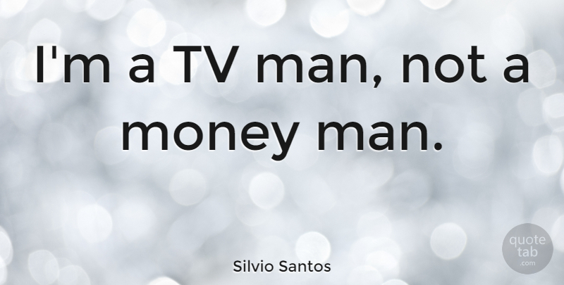 Silvio Santos Quote About Money: Im A Tv Man Not...