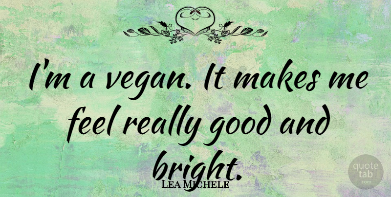 Lea Michele Quote About Vegan, Truthful, Feels: Im A Vegan It Makes...