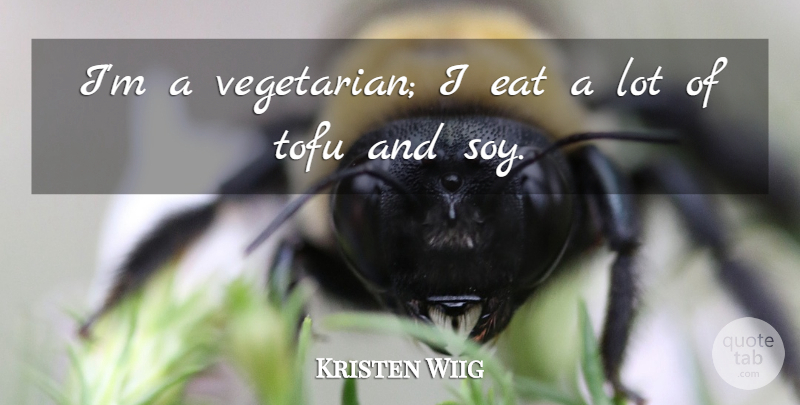 Kristen Wiig Quote About undefined: Im A Vegetarian I Eat...