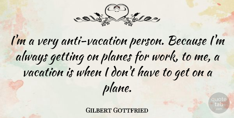 Gilbert Gottfried Quote About Vacation, Planes, Persons: Im A Very Anti Vacation...