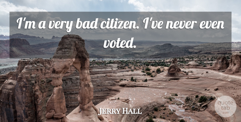 Jerry Hall Quote About House, Citizens: Im A Very Bad Citizen...