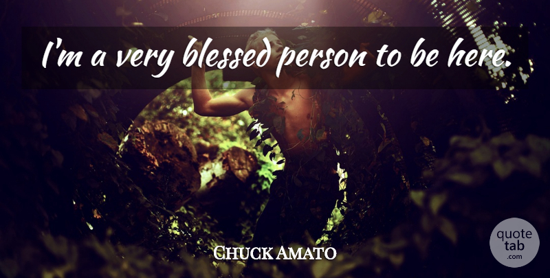 Chuck Amato Quote About Blessed: Im A Very Blessed Person...