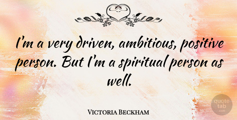 Victoria Beckham Quote About Positive: Im A Very Driven Ambitious...