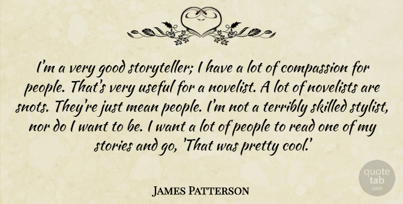 James Patterson Quote About Mean, Compassion, People: Im A Very Good Storyteller...