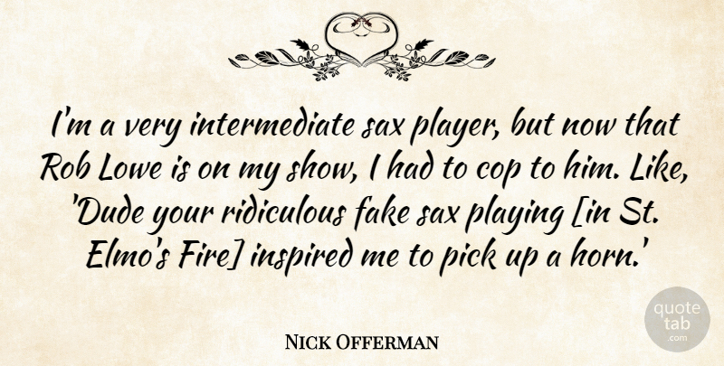 Nick Offerman Quote About Player, Fire, Fake: Im A Very Intermediate Sax...
