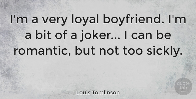 Louis Tomlinson Quote About Bit, Loyal, Romantic: Im A Very Loyal Boyfriend...