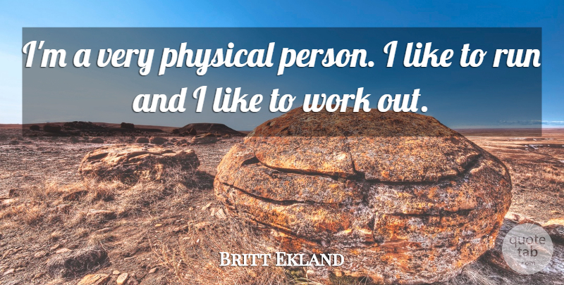 Britt Ekland Quote About Running, Work Out, Persons: Im A Very Physical Person...
